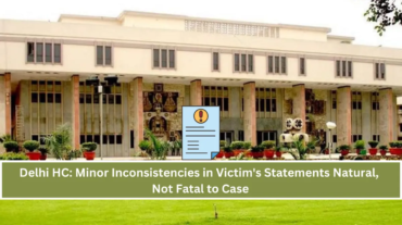 Delhi HC Victim Statements Inconsistencies