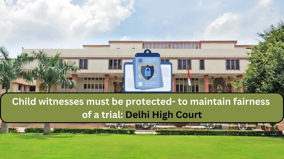 Child witnesses must be protected - Delhi High Court