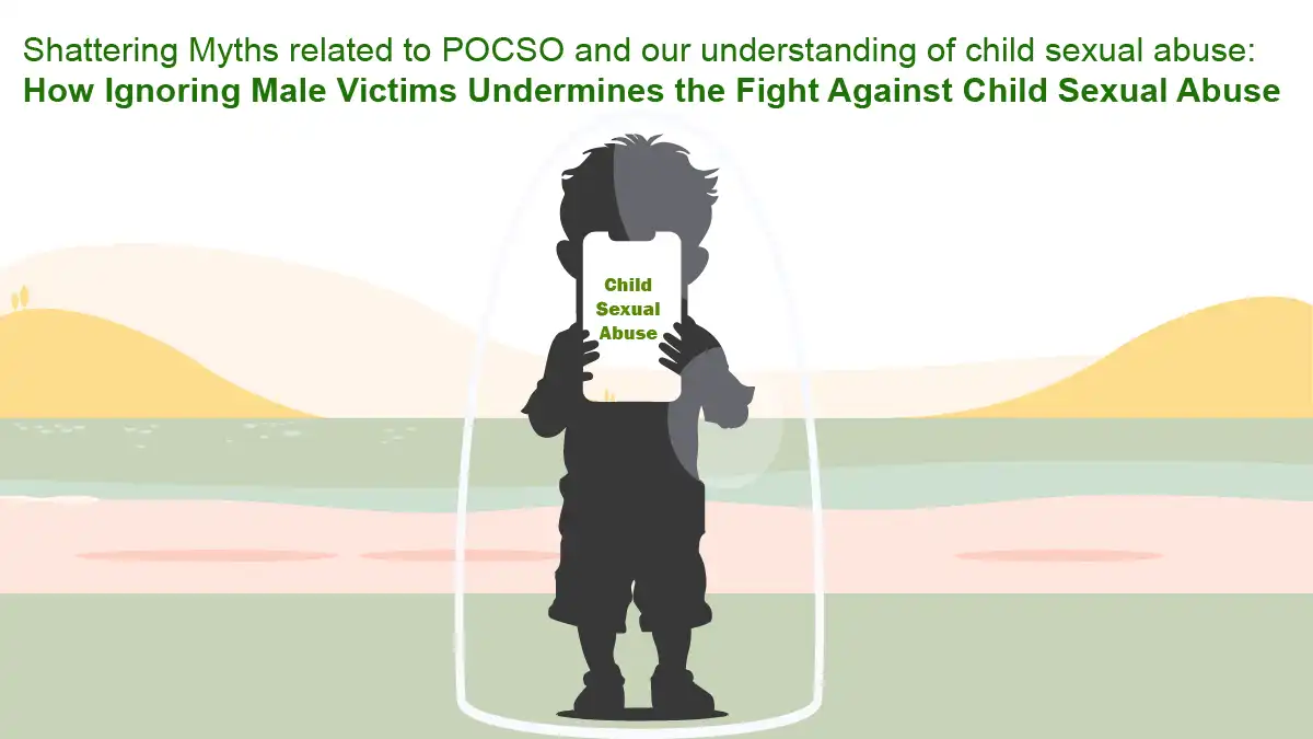 Shattering myths related to POCSO and the impact of ignoring male victims of child sexual abuse.