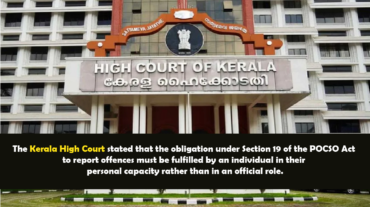 The Kerala High Court stated that the obligation under Section 19 of the POCSO Act to report offences must be fulfilled by an individual in their personal capacity rather than in an official role.