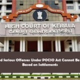 Kerala HC Stated Serious Offenses Under POCSO Act Cannot Be Quashed Solely Based on Settlements