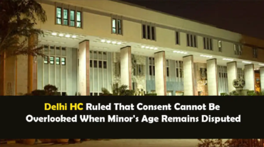 Delhi HC Ruled That Consent Cannot Be Overlooked When Minor's Age Remains Disputed