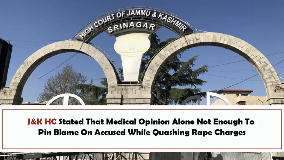 J&K HC Stated That Medical Opinion Alone Not Enough To Pin Blame On Accused While Quashing Rape Charges