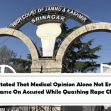 J&K HC Stated That Medical Opinion Alone Not Enough To Pin Blame On Accused While Quashing Rape Charges
