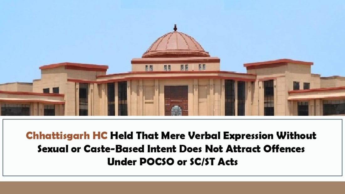 Chhattisgarh HC Held That Mere Verbal Expression Without Sexual or Caste-Based Intent Does Not Attract Offences Under POCSO or SCST Acts