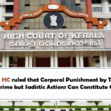 Kerala HC ruled that Corporal Punishment by Teachers Not Crime but Sadistic Actions Can Constitute Offence