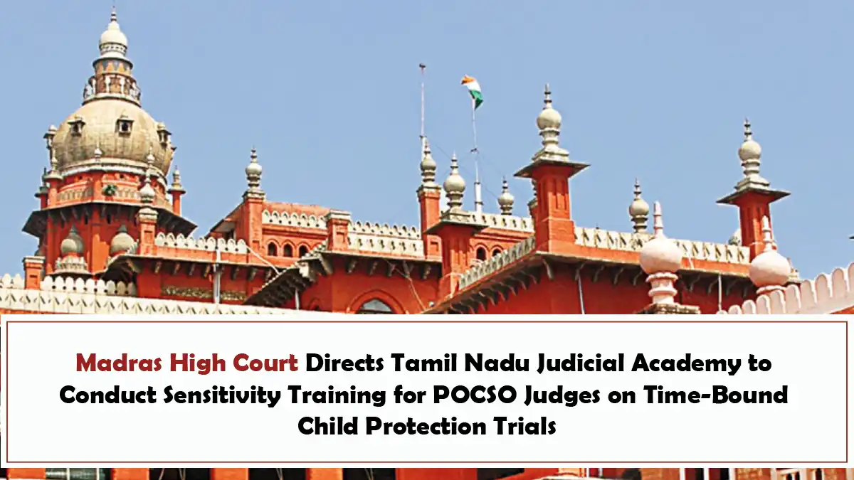 Madras High Court Directs Tamil Nadu Judicial Academy to Conduct Sensitivity Training for POCSO Judges on Time-Bound Child Protection Trials