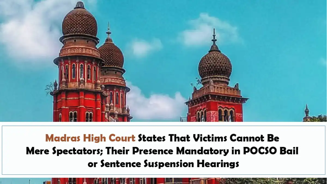 Madras High Court States That Victims Cannot Be Mere Spectators; Their Presence Mandatory in POCSO Bail or Sentence Suspension Hearings
