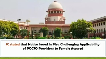 SC stated that Notice Issued in Plea Challenging Applicability of POCSO Provisions to Female Accused