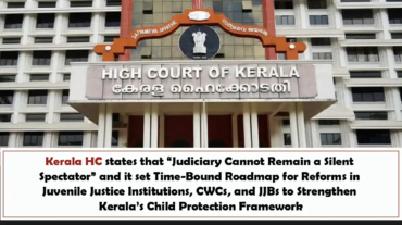 Kerala HC states that “Judiciary Cannot Remain a Silent Spectator” and it set Time-Bound Roadmap for Reforms in Juvenile Justice Institutions