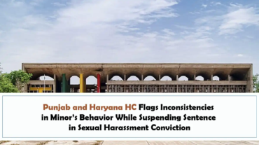 Punjab and Haryana HC Flags Inconsistencies in Minor’s Behavior While Suspending Sentence in Sexual Harassment Conviction