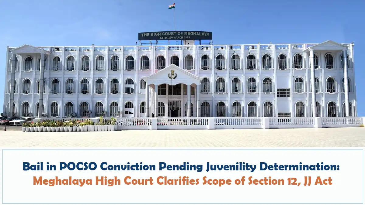 Bail in POCSO Conviction Pending Juvenility Determination – Meghalaya High Court Clarifies Scope of Section 12, JJ Act