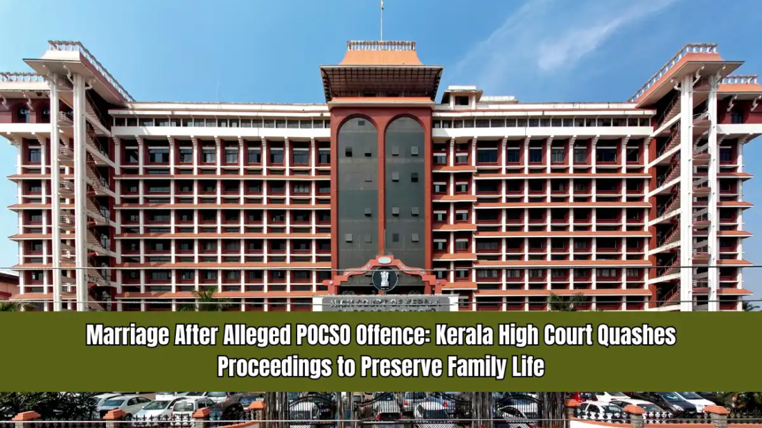 Marriage After Alleged POCSO Offence - Kerala High Court Quashes Proceedings to Preserve Family Life