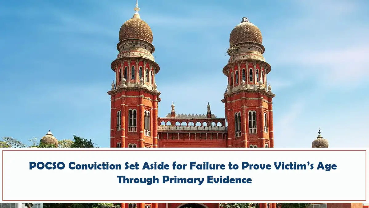 POCSO Conviction Set Aside for Failure to Prove Victim’s Age Through Primary Evidence