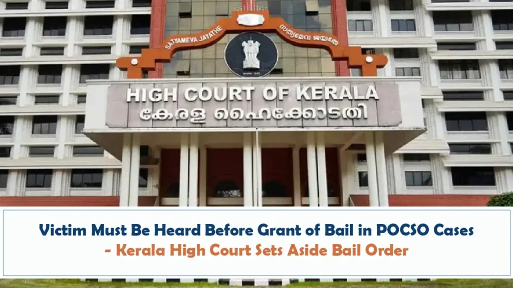 Victim Must Be Heard Before Grant of Bail in POCSO Cases – Kerala High Court Sets Aside Bail Order