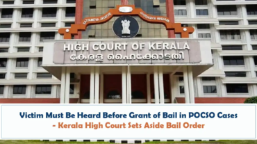 Victim Must Be Heard Before Grant of Bail in POCSO Cases - Kerala High Court Sets Aside Bail Order