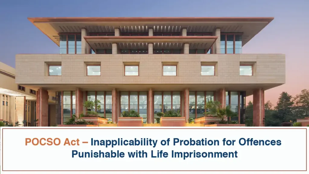 POCSO Act – Inapplicability of Probation for Offences Punishable with Life Imprisonment (Delhi High Court)