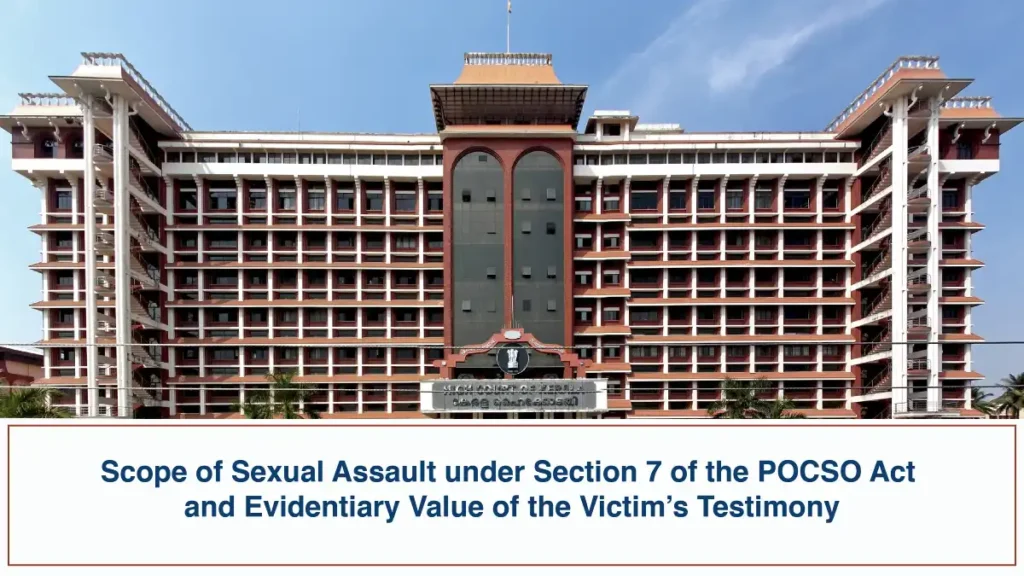 Scope of Sexual Assault under Section 7 of the POCSO Act and Evidentiary Value of the Victim’s Testimony - Kerala High Court Scope of Sexual Assault under Section 7 of the POCSO Act and Evidentiary Value of the Victim’s Testimony – Kerala High Court