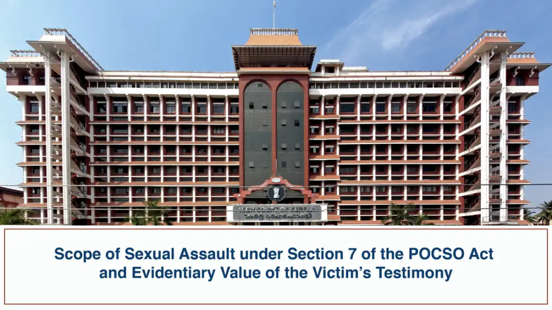 Scope of Sexual Assault under Section 7 of the POCSO Act and Evidentiary Value of the Victim’s Testimony - Kerala High Court
