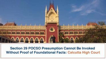 Section 29 POCSO Presumption Cannot Be Invoked Without Proof of Foundational Facts - Calcutta High Court