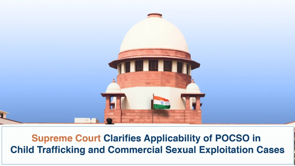 Supreme Court Clarifies Applicability of POCSO in Child Trafficking and Commercial Sexual Exploitation Cases Supreme Court Clarifies Applicability of POCSO in Child Trafficking and Commercial Sexual Exploitation Cases