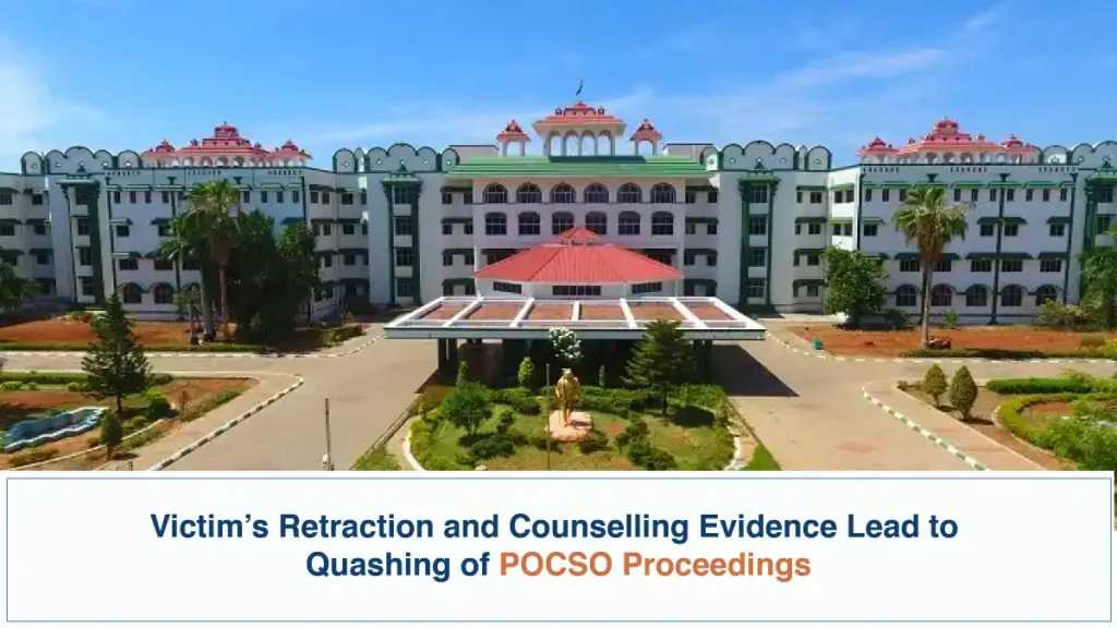 Victim’s Retraction and Counselling Evidence Lead to Quashing of POCSO Proceedings – Madras High Court (Madurai Bench)