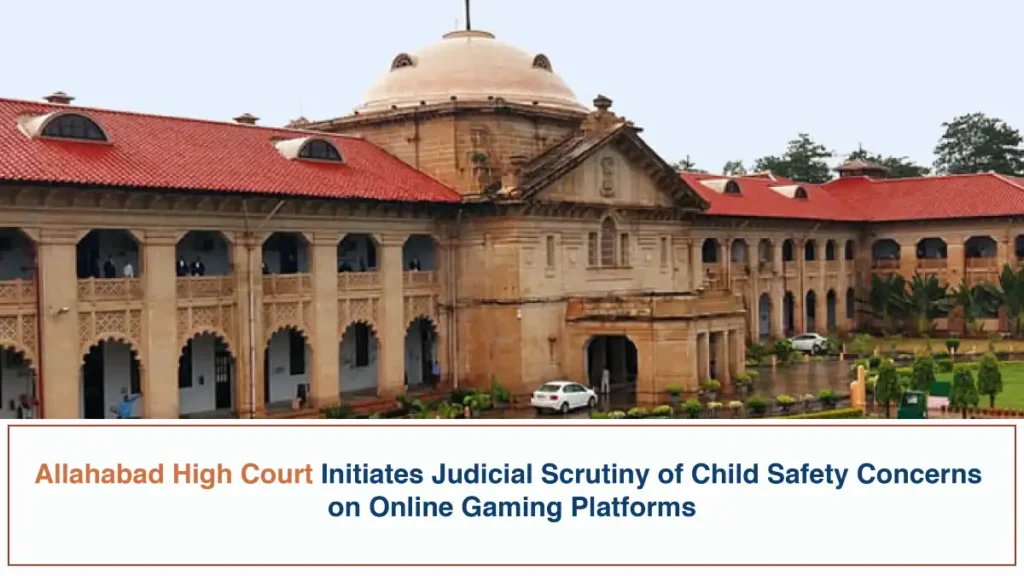 Allahabad High Court Initiates Judicial Scrutiny of Child Safety Concerns on Online Gaming Platforms Allahabad High Court Initiates Judicial Scrutiny of Child Safety Concerns on Online Gaming Platforms