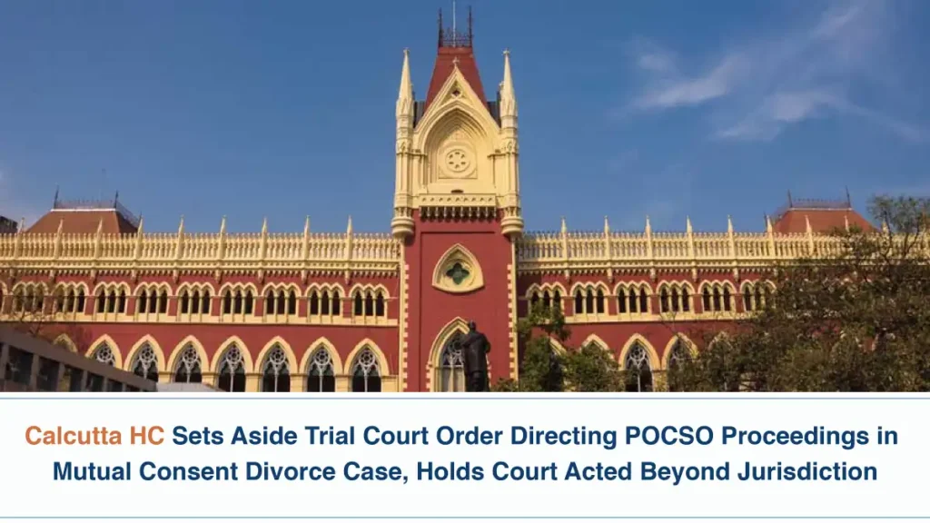 Calcutta HC Sets Aside Trial Court Order Directing POCSO Proceedings in Mutual Consent Divorce Case, Holds Court Acted Beyond Jurisdiction Calcutta HC Sets Aside Trial Court Order Directing POCSO Proceedings in Mutual Consent Divorce Case, Holds Court Acted Beyond Jurisdiction