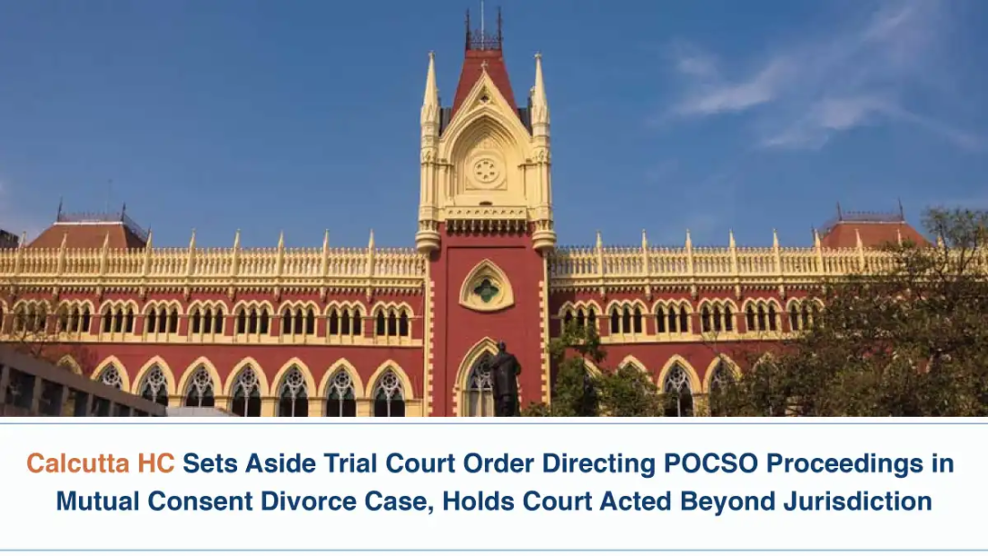 Calcutta HC Sets Aside Trial Court Order Directing POCSO Proceedings in Mutual Consent Divorce Case, Holds Court Acted Beyond Jurisdiction