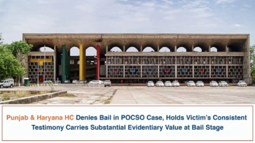Punjab & Haryana HC Denies Bail in POCSO Case, Holds Victim’s Consistent Testimony Carries Substantial Evidentiary Value at Bail Stage