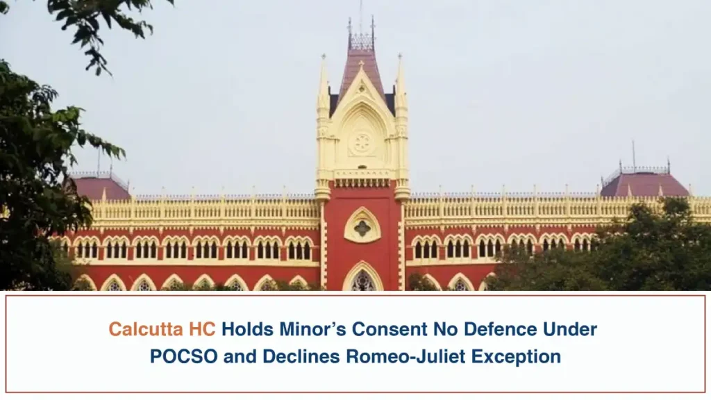 Calcutta HC Holds Minor’s Consent No Defence Under POCSO and Declines Romeo-Juliet Exception
