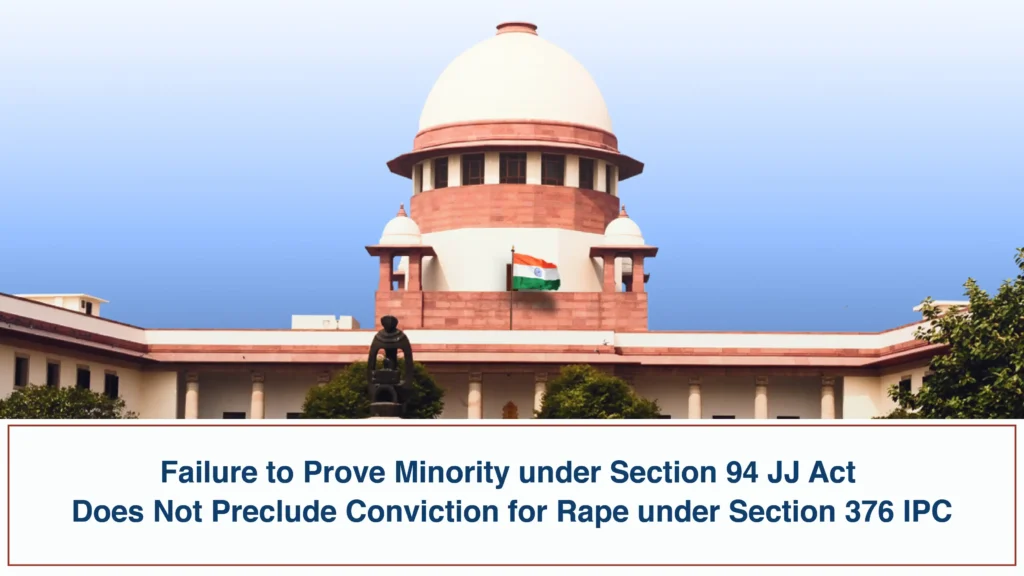 Failure to Prove Minority under Section 94 JJ Act Does Not Preclude Conviction for Rape under Section 376 IPC - Supreme Court of India Failure to Prove Minority under Section 94 JJ Act Does Not Preclude Conviction for Rape under Section 376 IPC – Supreme Court of India