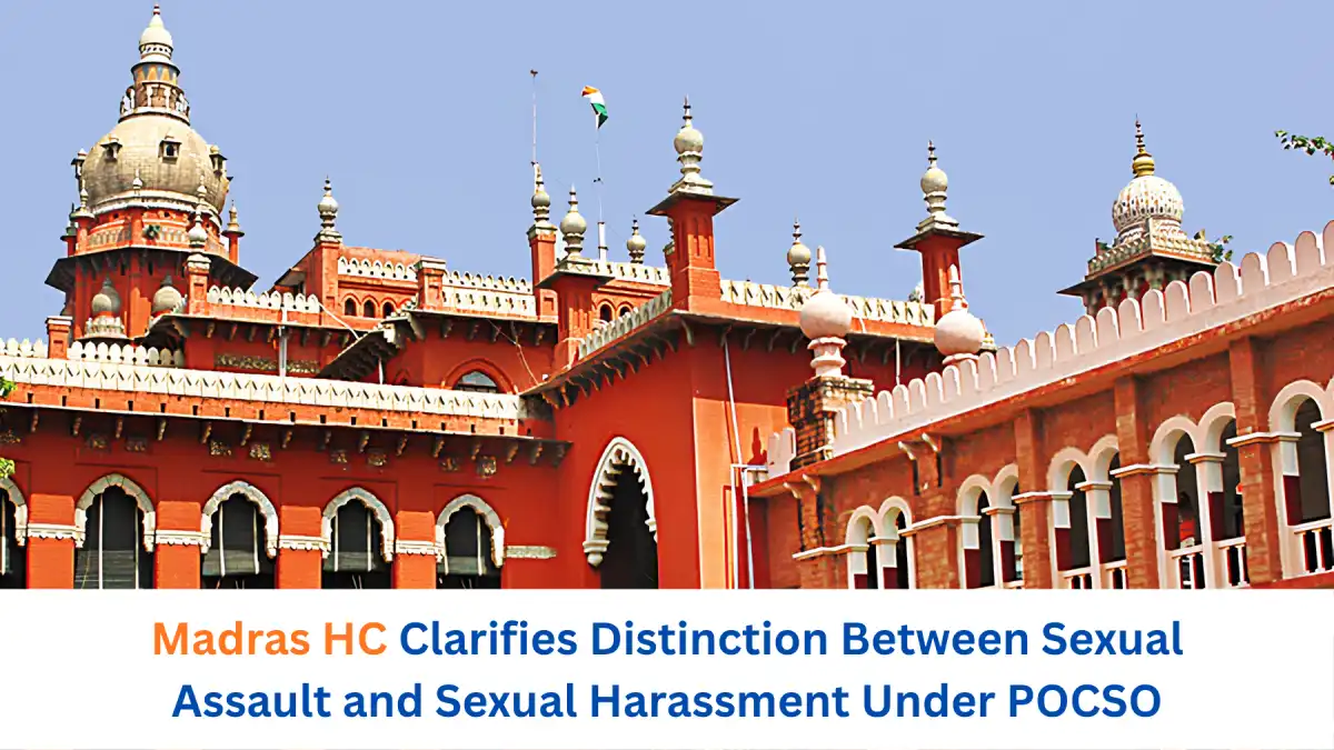 Madras HC Clarifies Distinction Between Sexual Assault and Sexual Harassment Under POCSO