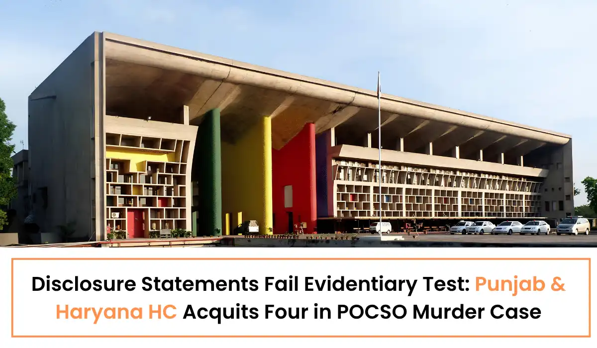 Disclosure Statements Fail Evidentiary Test – Punjab & Haryana HC Acquits Four in POCSO Murder Case