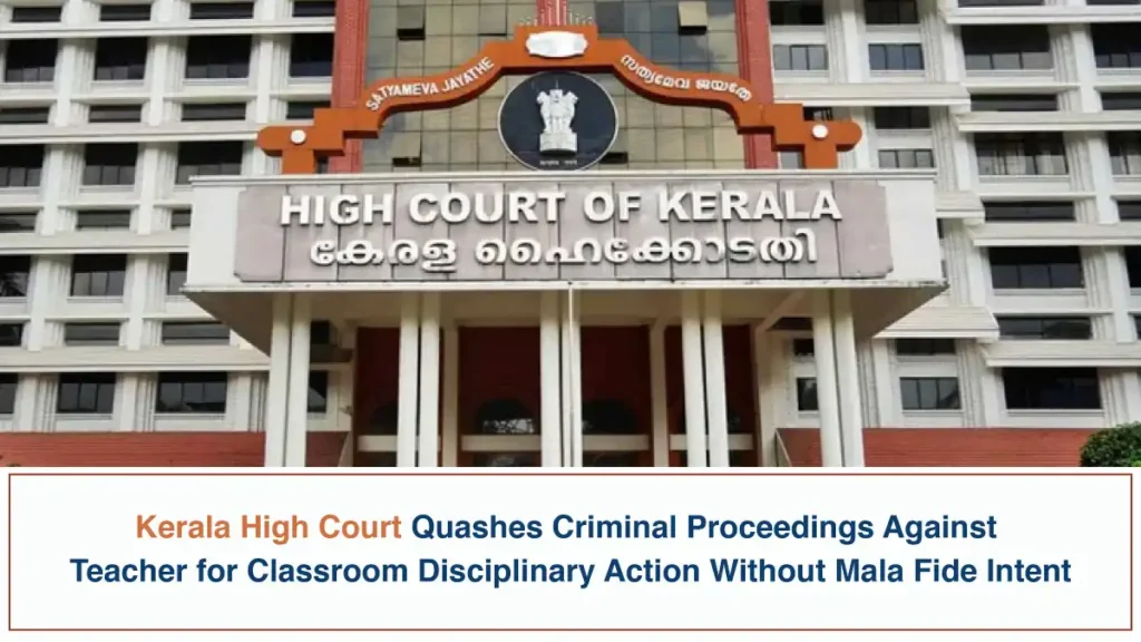 Kerala High Court Quashes Criminal Proceedings Against Teacher for Classroom Disciplinary Action Without Mala Fide Intent