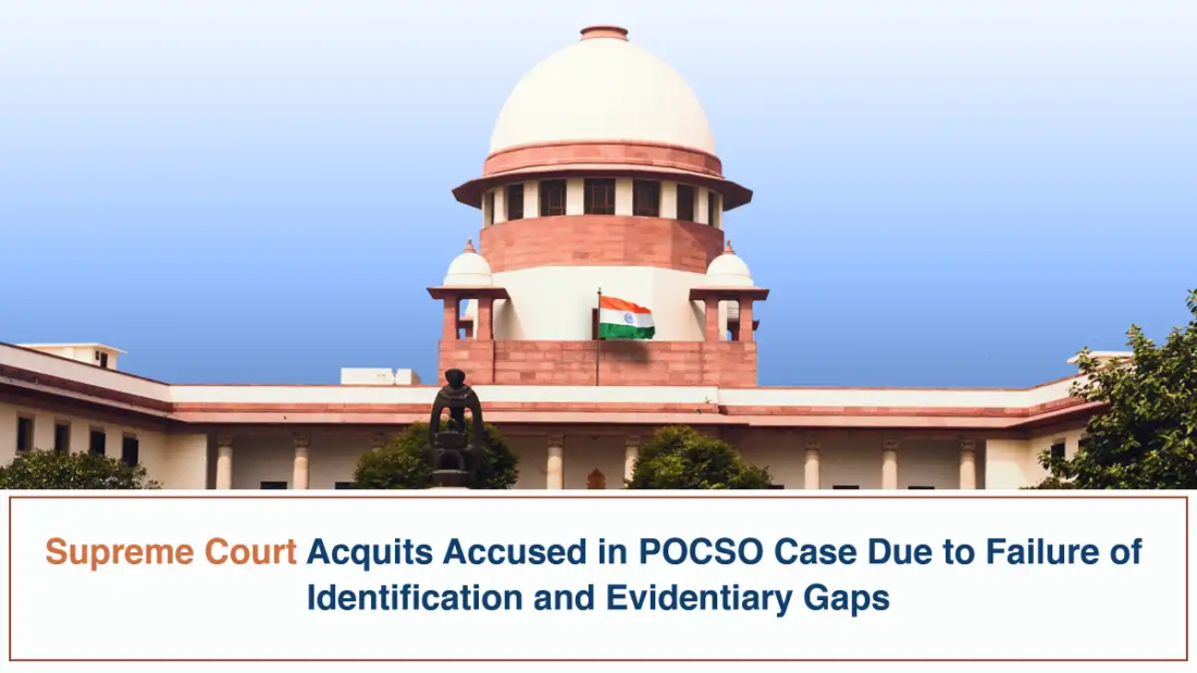 Supreme Court Acquits Accused in POCSO Case Due to Failure of Identification and Evidentiary Gaps